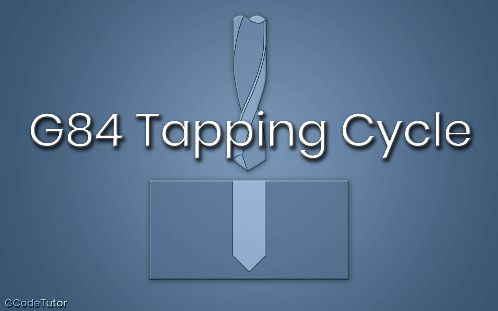 G84 Tapping Cycle G84 Tapping Cycle