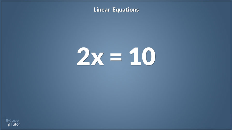 The equation 2x=10 The equation 2x=10